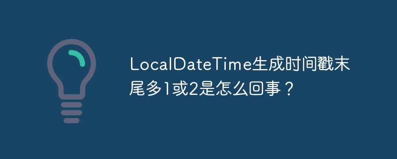 LocalDateTime生成时间戳末尾多1或2是怎么回事？