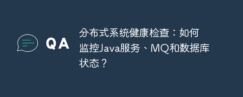 分布式系统健康检查：如何监控Java服务、MQ和数据库状态？