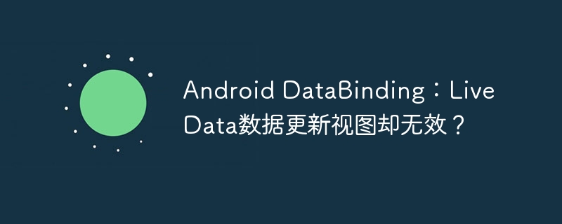 Android DataBinding：LiveData数据更新视图却无效？