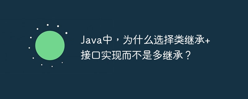 Java中，为什么选择类继承+接口实现而不是多继承？