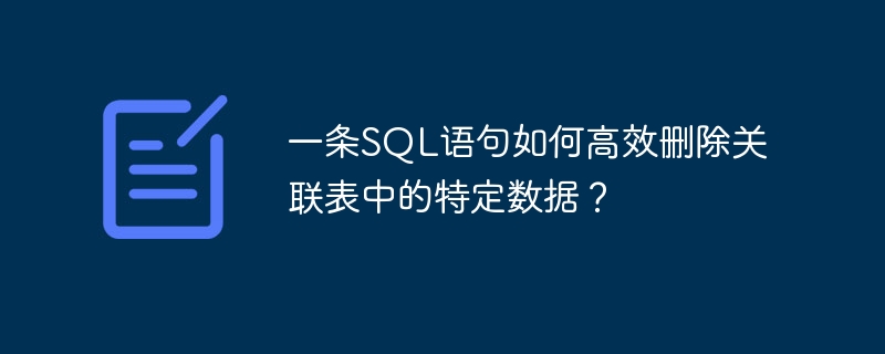 一条sql语句如何高效删除关联表中的特定数据？
