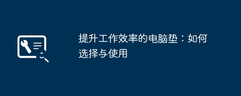提升工作效率的电脑垫：如何选择与使用
