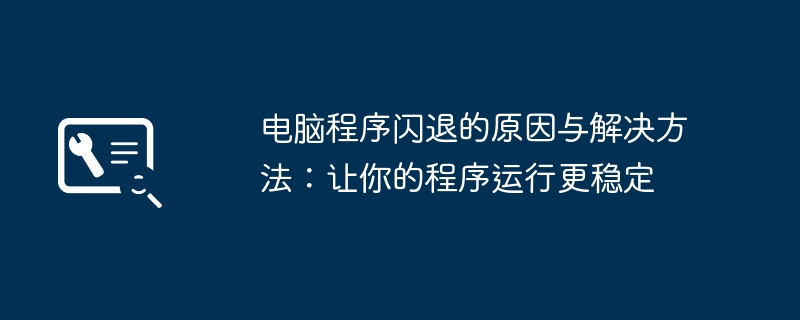 电脑程序闪退的原因与解决方法：让你的程序运行更稳定