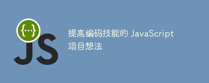提高编码技能的 javascript 项目想法