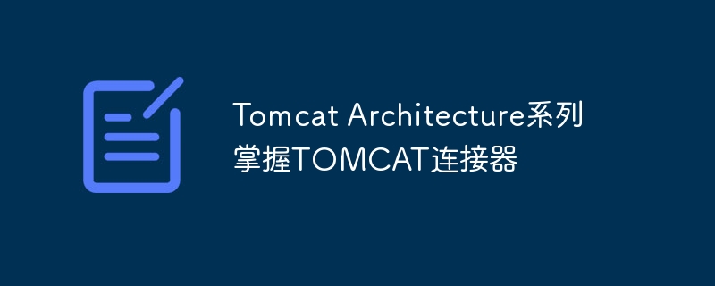 tomcat architecture系列掌握tomcat连接器