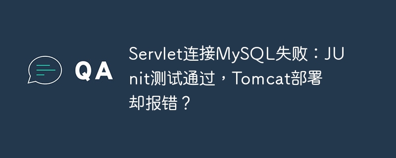 Servlet连接MySQL失败：JUnit测试通过，Tomcat部署却报错？