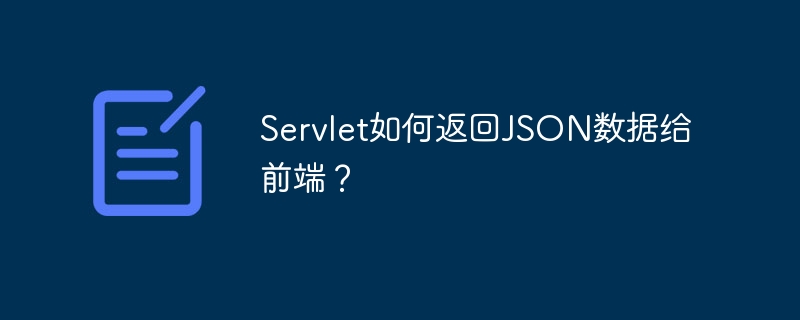 Servlet如何返回JSON数据给前端？