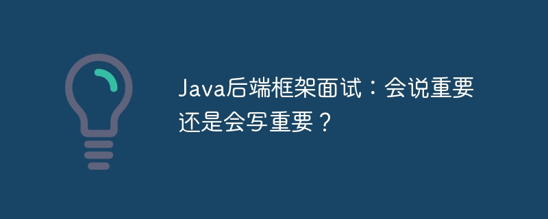 Java后端框架面试：会说重要还是会写重要？