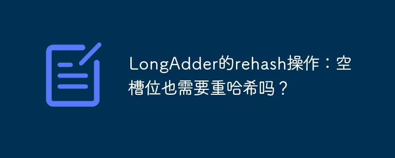 LongAdder的rehash操作：空槽位也需要重哈希吗？