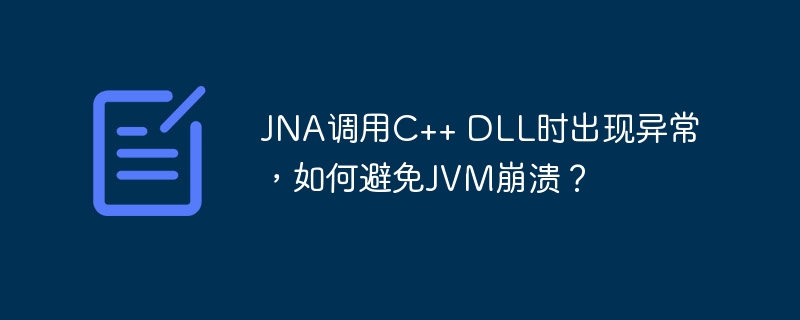 JNA调用C++ DLL时出现异常，如何避免JVM崩溃？