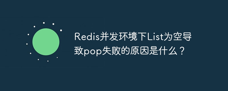 Redis并发环境下List为空导致pop失败的原因是什么？