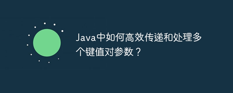 java中如何高效传递和处理多个键值对参数？