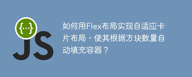 如何用Flex布局实现自适应卡片布局，使其根据方块数量自动填充容器？