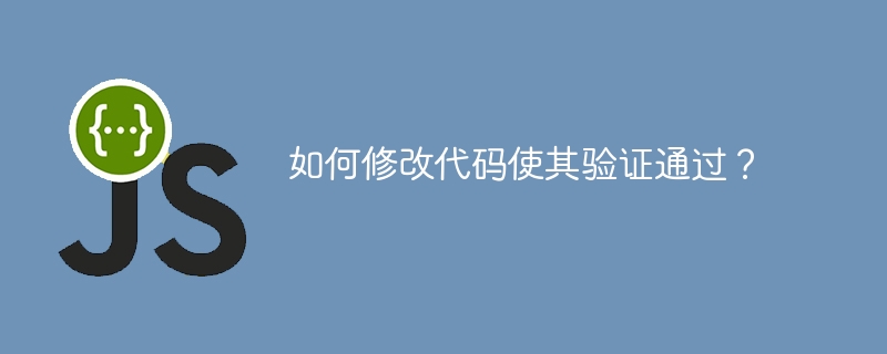 如何修改代码使其验证通过？