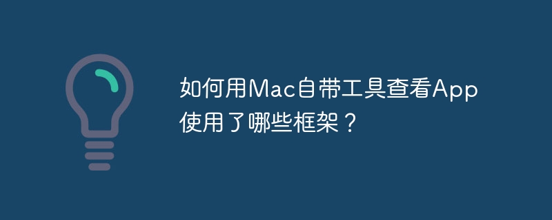 如何用Mac自带工具查看App使用了哪些框架？