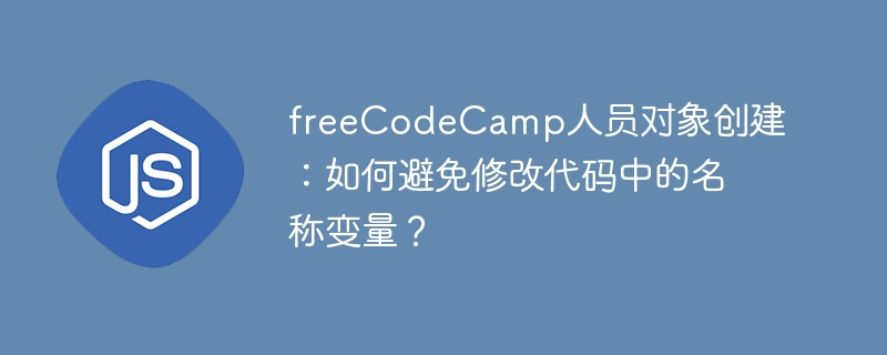 freeCodeCamp人员对象创建：如何避免修改代码中的名称变量？