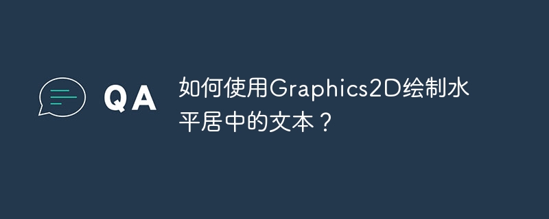 如何使用Graphics2D绘制水平居中的文本？