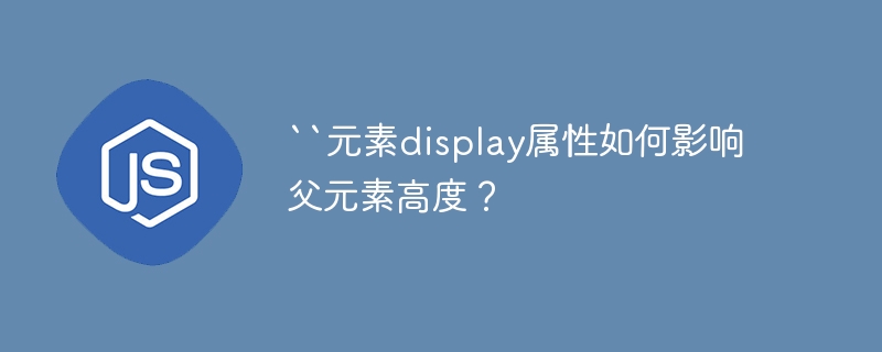 “元素display属性如何影响父元素高度？