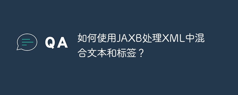 如何使用JAXB处理XML中混合文本和标签？