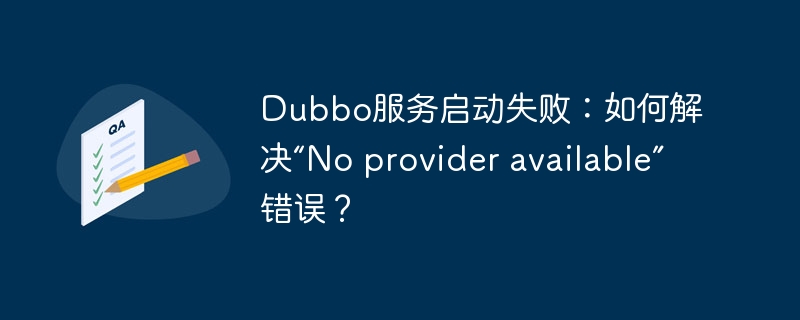 Dubbo服务启动失败：如何解决“No provider available”错误？