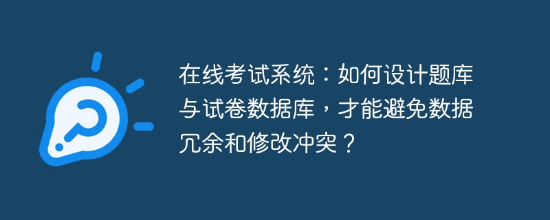 在线考试系统：如何设计题库与试卷数据库，才能避免数据冗余和修改冲突？
