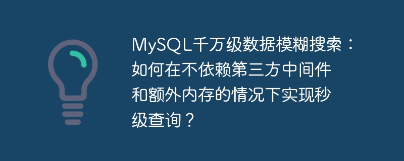 MySQL千万级数据模糊搜索：如何在不依赖第三方中间件和额外内存的情况下实现秒级查询？