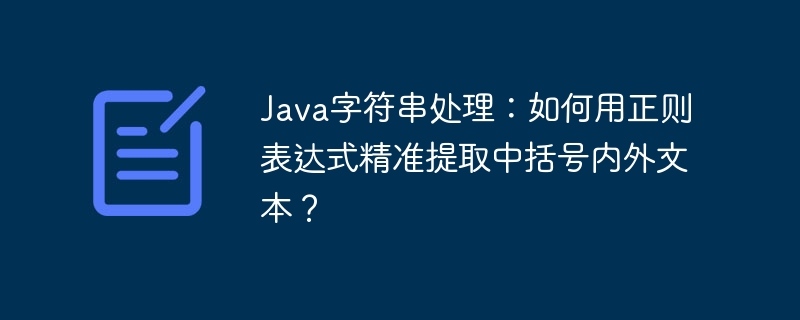 Java字符串处理：如何用正则表达式精准提取中括号内外文本？