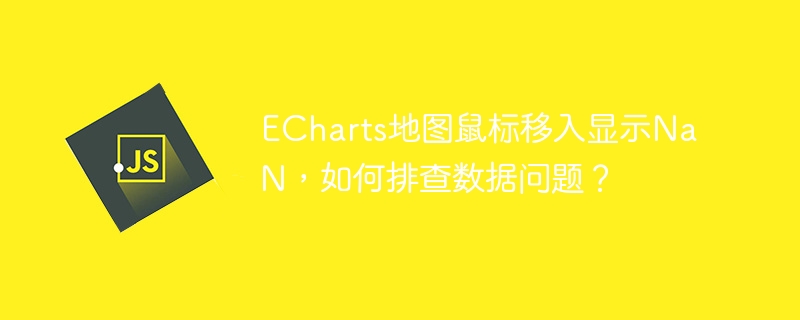 ECharts地图鼠标移入显示NaN，如何排查数据问题？