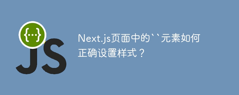 Next.js页面中的“元素如何正确设置样式？
