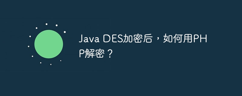 Java DES加密后，如何用PHP解密？