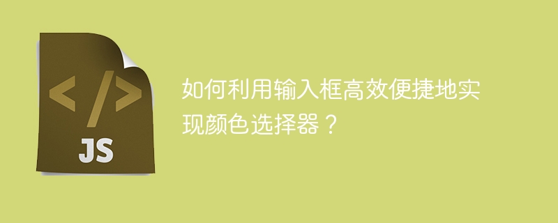 如何利用输入框高效便捷地实现颜色选择器？