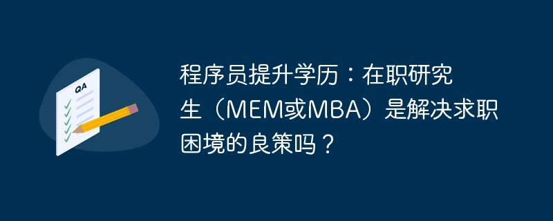 程序员提升学历：在职研究生（MEM或MBA）是解决求职困境的良策吗？