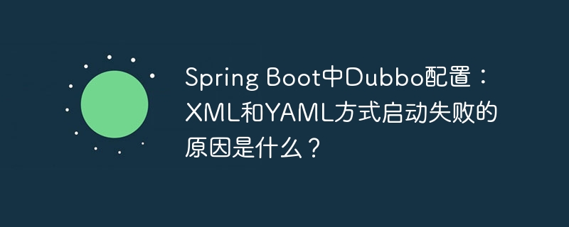 Spring Boot中Dubbo配置：XML和YAML方式启动失败的原因是什么？
