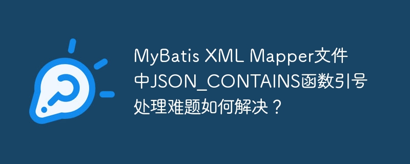 MyBatis XML Mapper文件中JSON_CONTAINS函数引号处理难题如何解决？