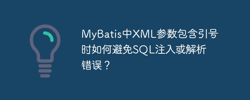 MyBatis中XML参数包含引号时如何避免SQL注入或解析错误？