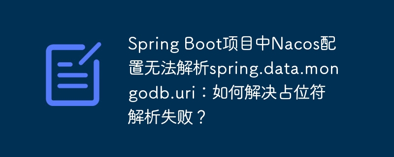 Spring Boot项目中Nacos配置无法解析spring.data.mongodb.uri：如何解决占位符解析失败？