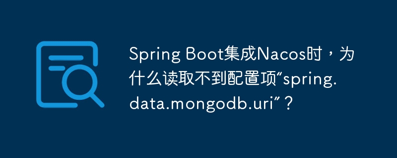 Spring Boot集成Nacos时，为什么读取不到配置项“spring.data.mongodb.uri”？