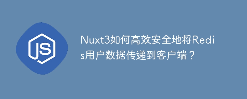 Nuxt3如何高效安全地将Redis用户数据传递到客户端？