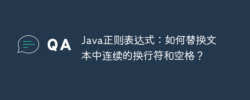 Java正则表达式：如何替换文本中连续的换行符和空格？