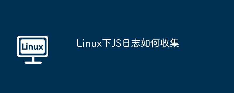 linux下js日志如何收集