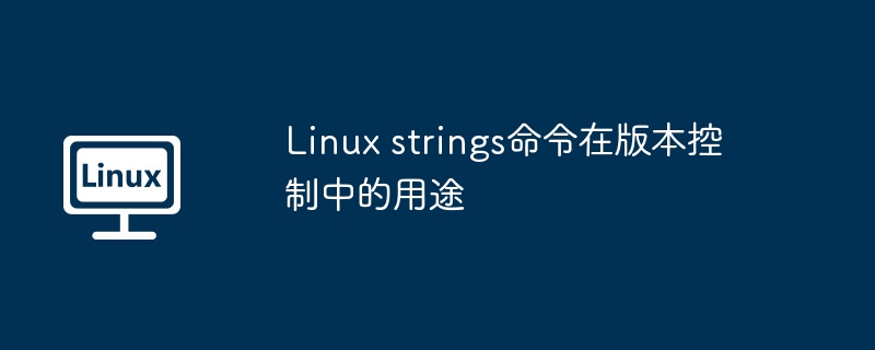 Linux strings命令在版本控制中的用途