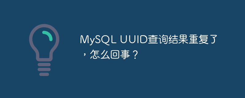 MySQL UUID查询结果重复了，怎么回事？