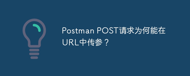 Postman POST请求为何能在URL中传参？