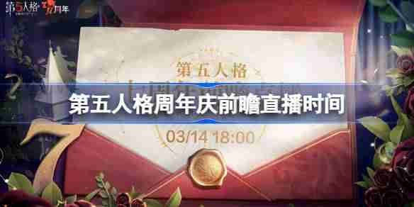 第五人格7周年前瞻直播什么时候-第五人格周年前瞻直播时间