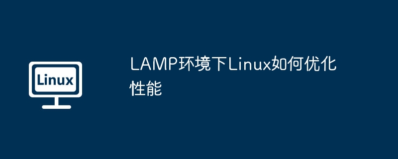 LAMP环境下Linux如何优化性能