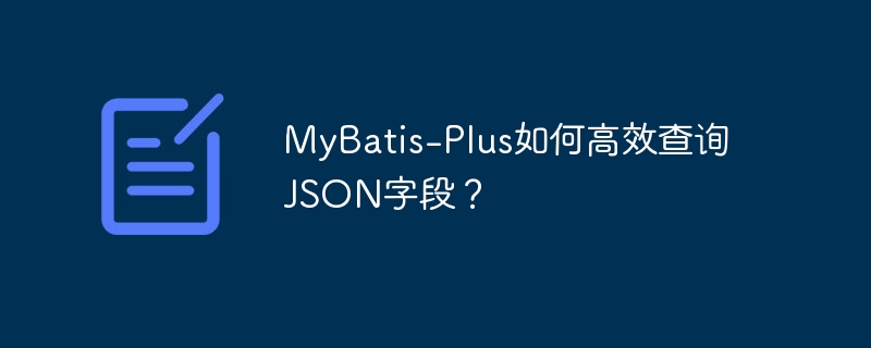 MyBatis-Plus如何高效查询JSON字段？