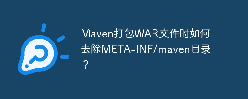 Maven打包WAR文件时如何去除META-INF/maven目录？