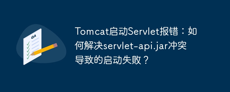Tomcat启动Servlet报错：如何解决servlet-api.jar冲突导致的启动失败？