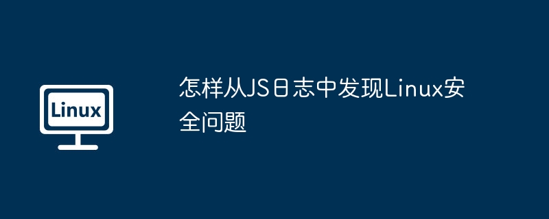 怎样从js日志中发现linux安全问题