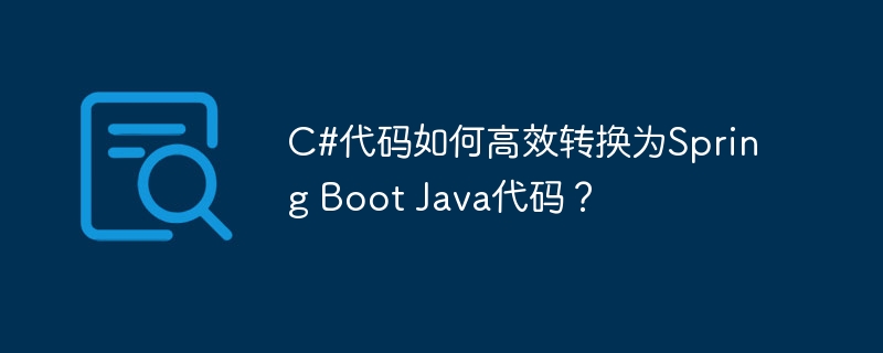 C#代码如何高效转换为Spring Boot Java代码？